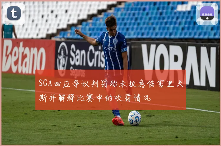 SGA回应争议判罚称未故意伤害里夫斯并解释比赛中的吹罚情况