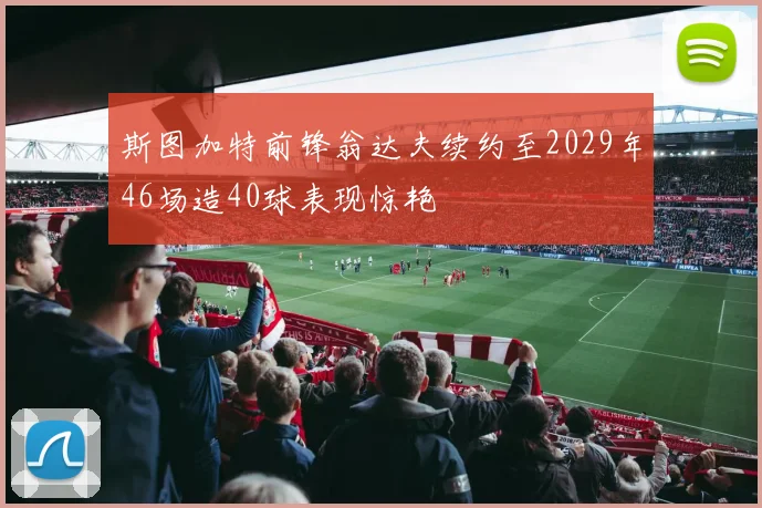 斯图加特前锋翁达夫续约至2029年46场造40球表现惊艳